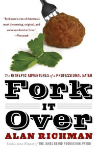 Title: Fork It Over: The Intrepid Adventures of a Professional Eater, Author: Alan Richman