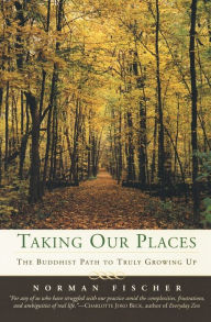 Title: Taking Our Places: The Buddhist Path to Truly Growing Up, Author: Norman Fischer