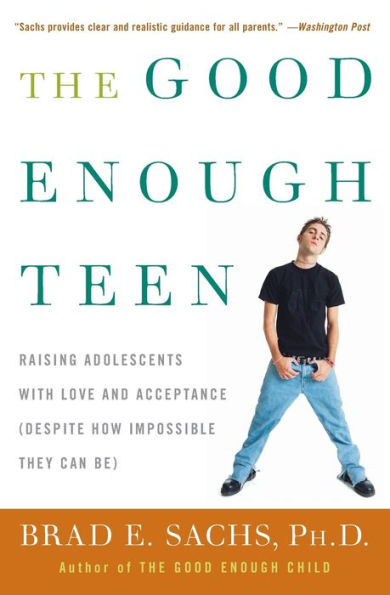 The Good Enough Teen: Raising Adolescents with Love and Acceptance (Despite How Impossible They Can Be)