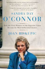 Title: Sandra Day O'Connor: How the First Woman on the Supreme Court Became Its Most Influential Justice, Author: Joan Biskupic