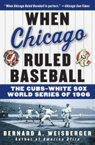 Title: When Chicago Ruled Baseball: The Cubs-White Sox World Series of 1906, Author: Mickmags