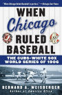 When Chicago Ruled Baseball: The Cubs-White Sox World Series of 1906