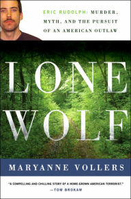 Title: Lone Wolf: Eric Rudolph: Murder, Myth, and the Pursuit of an American Outlaw, Author: Maryanne Vollers