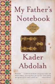 Title: My Father's Notebook: A Novel of Iran, Author: Kader Abdolah