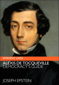 Title: Alexis de Tocqueville: Democracy's Guide (Eminent Lives Series), Author: Joseph Epstein