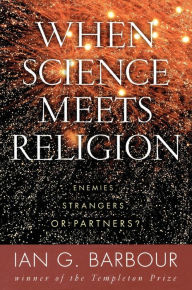 Title: When Science Meets Religion: Enemies, Strangers, or Partners?, Author: Ian G. Barbour