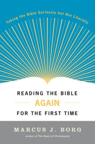 Title: Reading the Bible Again for the First Time: Taking the Bible Seriously but Not Literally, Author: Marcus J. Borg