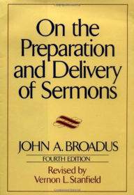 Title: On the Preparation and Delivery of Sermons, Author: John A. Broadus