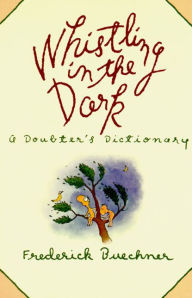 Title: Whistling in the Dark: An ABC Theologized, Author: Frederick Buechner