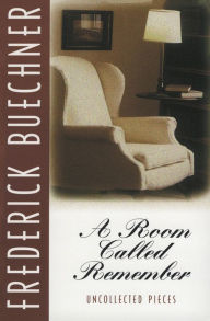 Title: A Room Called Remember: Uncollected Pieces, Author: Frederick Buechner