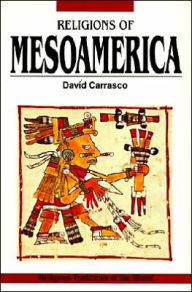 Title: Religions of Mesoamerica: Cosmovision and Ceremonial Centers, Author: David Carrasco