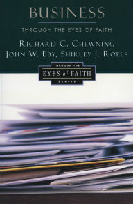 Title: Business Through the Eyes of Faith / Edition 1, Author: Richard C. Chewning