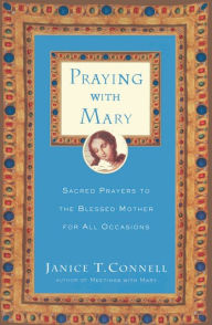 Title: Praying with Mary: Sacred Prayers to the Blessed Mother for All Occasions, Author: Janice T. Connell