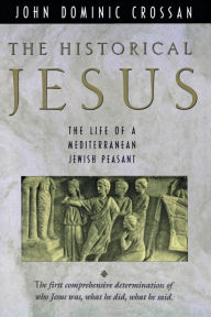 Title: The Historical Jesus: The Life of a Mediterranean Jewish Peasant, Author: John Dominic Crossan