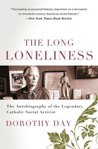 Title: The Long Loneliness: The Autobiography of the Legendary Catholic Social Activist, Author: Dorothy Day