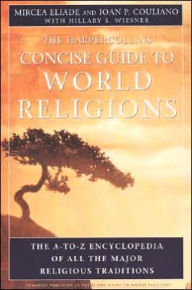 Title: HarperCollins Concise Guide to World Religions: The A-to-Z Encyclopedia of All the Major Religious Traditions, Author: Mircea Eliade