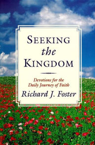 Title: Seeking the Kingdom: Devotions for the Daily Journey of Faith, Author: Richard J. Foster