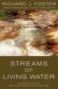 Title: Streams of Living Water: Essential Practices from the Six Great Traditions of Christian Faith, Author: Richard J. Foster