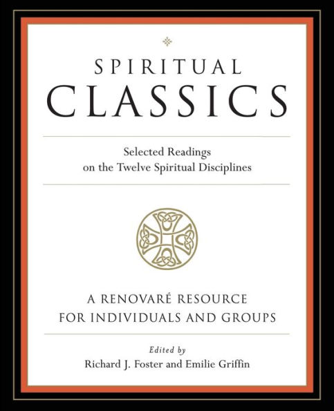 Spiritual Classics: Selected Readings on the Twelve Spiritual Disciplines