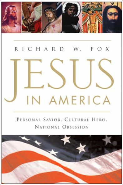 Jesus in America: Personal Savior, Cultural Hero, National Obsession