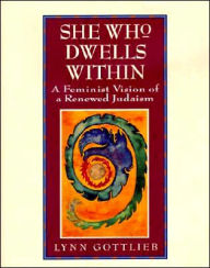 Title: She Who Dwells Within: A Feminist Vision of a Renewed Judaism, Author: Lynn Gottlieb