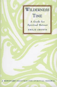 Title: Wilderness Time: A Guide for Spiritual Retreat, Author: Emilie Griffin