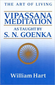 Title: The Art of Living: Vipassana Meditation: As Taught by S. N. Goenka, Author: William Hart