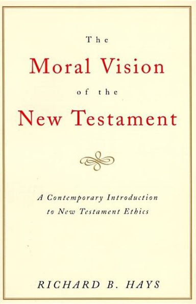 The Moral Vision of the New Testament: Community, Cross, New CreationA Contemporary Introduction to New Testament Ethic