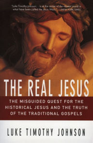 Title: The Real Jesus: The Misguided Quest for the Historical Jesus and the Truth of the Traditional Go, Author: Luke Timothy Johnson
