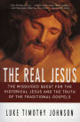 The Real Jesus: The Misguided Quest for the Historical Jesus and the Truth of the Traditional Go