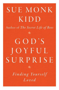 Title: God's Joyful Surprise: Finding Yourself Loved, Author: Sue Monk Kidd