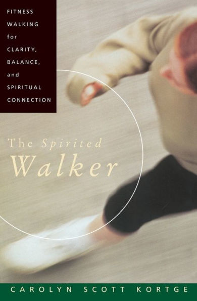 The Spirited Walker: Fitness Walking For Clarity, Balance, and Spiritual Connection