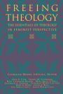 Freeing Theology: The Essentials of Theology in Feminist Perspective