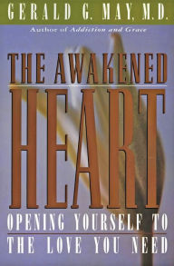Title: The Awakened Heart: Opening Yourself to the Love You Need, Author: Gerald G. May