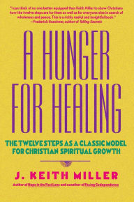 Title: A Hunger for Healing: The Twelve Steps as a Classic Model for Christian Spiritual Growth, Author: J. Keith Miller