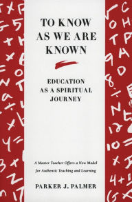 Title: To Know as We Are Known: A Spirituality of Education, Author: Parker J. Palmer
