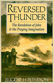 Title: Reversed Thunder: The Revelation of John and the Praying Imagination, Author: Eugene H. Peterson