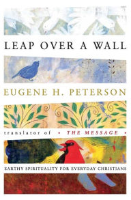 Title: Leap over a Wall: Earthly Spirituality for Everyday Christians, Author: Eugene H. Peterson