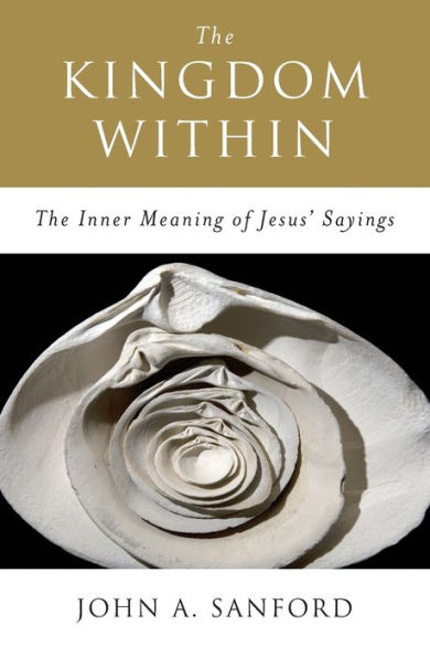 The Kingdom Within: The Inner Meaning of Jesus' Sayings