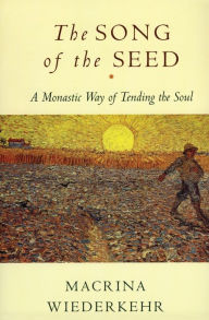 Title: The Song of the Seed: The Monastic Way of Tending the Soul, Author: Macrina Wiederkehr