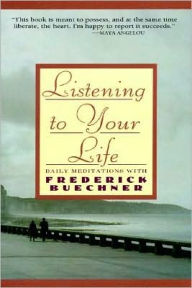 Title: Listening to Your Life: Daily Meditations with Frederick Buechner, Author: Frederick Buechner