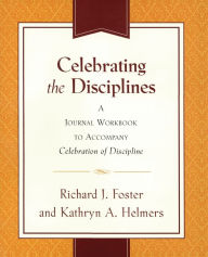 Title: Celebrating the Disciplines: A Workbook Journal to Accompany Celebration of Discipline, Author: Richard J. Foster