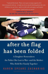 Title: After the Flag Has Been Folded: A Daughter Remembers the Father She Lost to War--and the Mother Who Held Her Family Together, Author: Karen Spears Zacharias