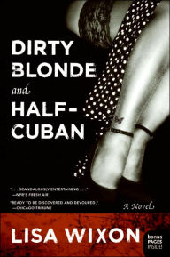 Title: Dirty Blonde and Half-Cuban: A Novel, Author: Lisa Wixon