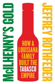 Title: McIlhenny's Gold: How a Louisiana Family Built the Tabasco Empire, Author: Jeffrey Rothfeder