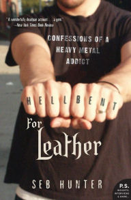 Title: Hell Bent for Leather: Confessions of a Heavy Metal Addict, Author: Seb Hunter