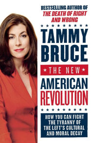 Title: The New American Revolution: How You Can Fight the Tyranny of the Left's Cultural and Moral Decay, Author: Tammy Bruce