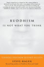 Buddhism Is Not What You Think: Finding Freedom Beyond Beliefs