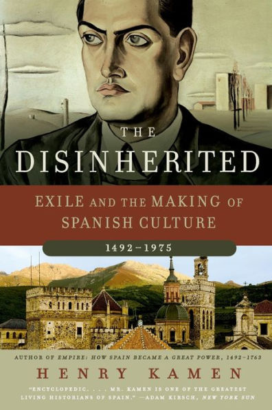 The Disinherited: Exile and the Making of Spanish Culture, 1492-1975