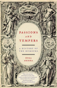 Title: Passions and Tempers: A History of the Humours, Author: Noga Arikha